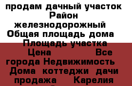 продам дачный участок › Район ­ железнодорожный › Общая площадь дома ­ 16 › Площадь участка ­ 300 › Цена ­ 120 000 - Все города Недвижимость » Дома, коттеджи, дачи продажа   . Карелия респ.,Сортавала г.